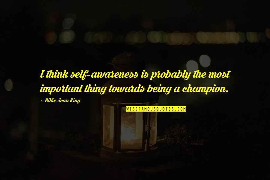 Billie Jean Quotes By Billie Jean King: I think self-awareness is probably the most important