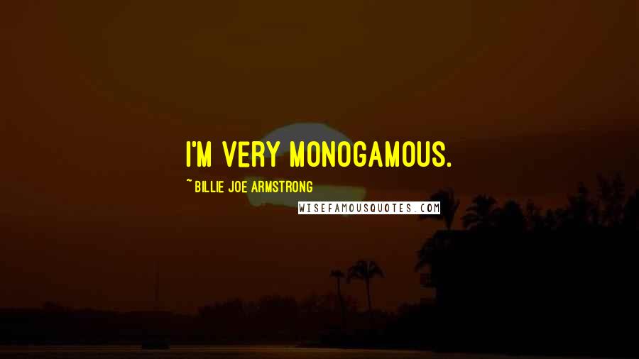 Billie Joe Armstrong quotes: I'm very monogamous.