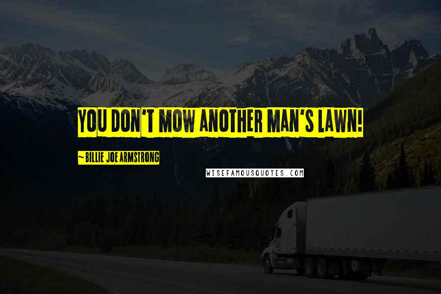 Billie Joe Armstrong quotes: You don't mow another man's lawn!