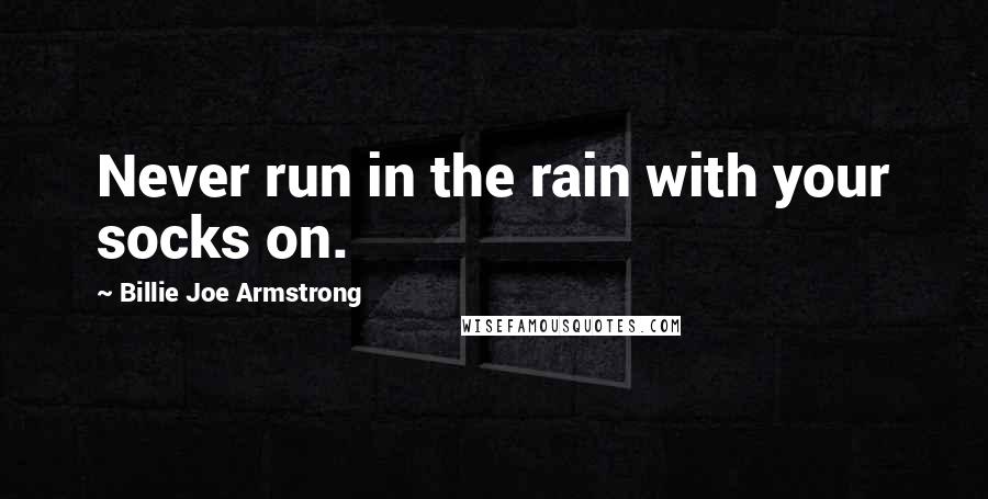 Billie Joe Armstrong quotes: Never run in the rain with your socks on.