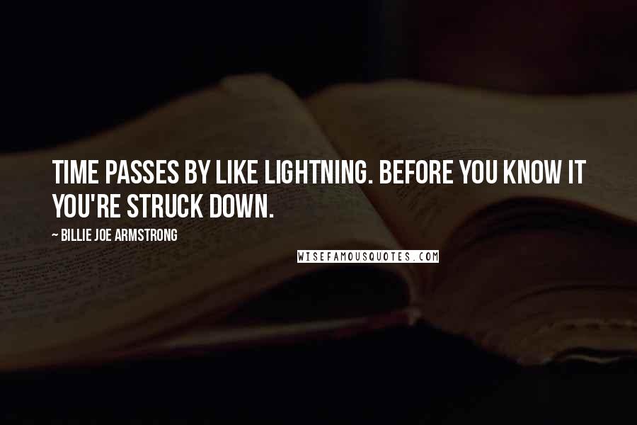 Billie Joe Armstrong quotes: Time passes by like lightning. Before you know it you're struck down.