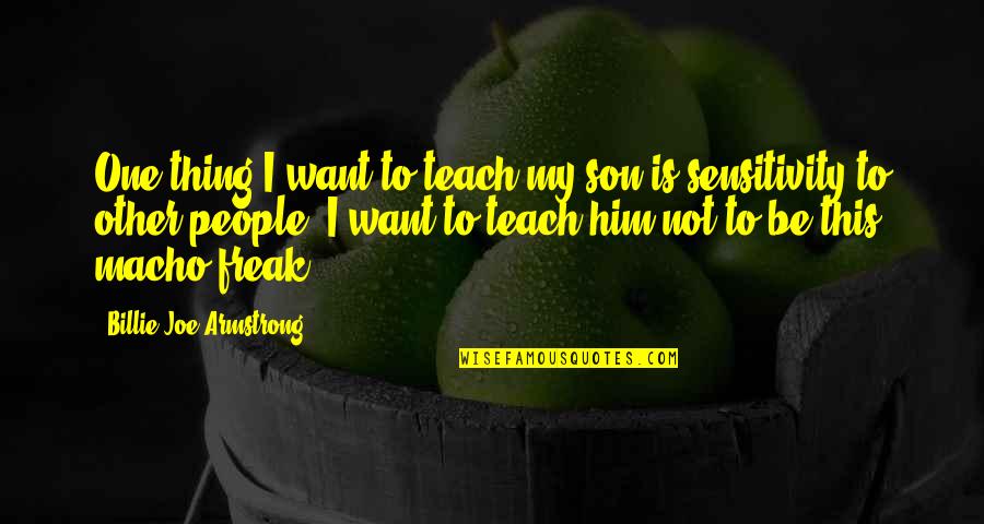 Billie Joe Quotes By Billie Joe Armstrong: One thing I want to teach my son