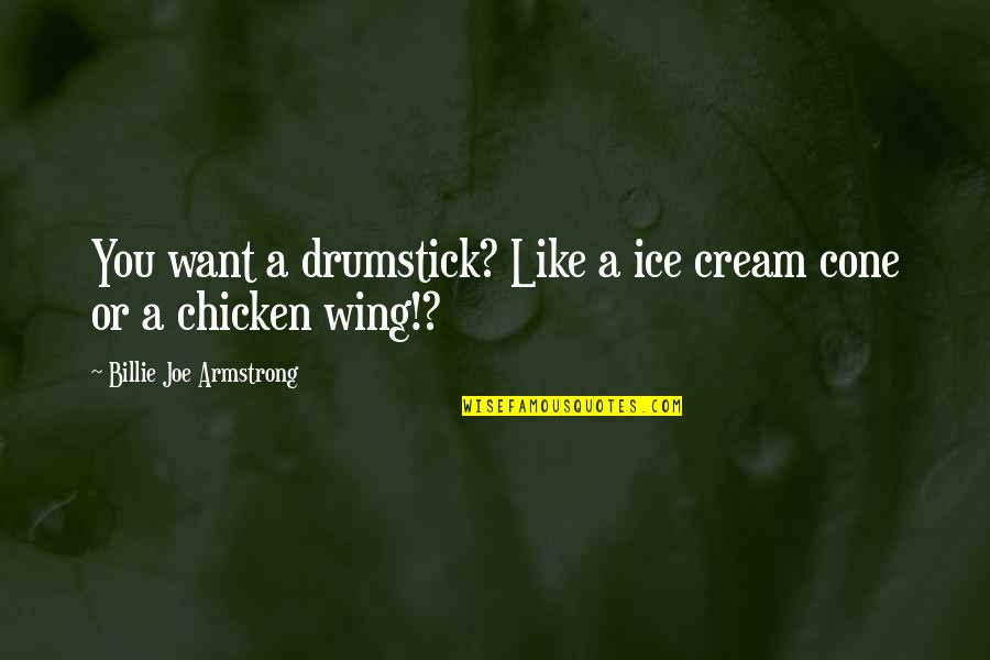 Billie Joe Quotes By Billie Joe Armstrong: You want a drumstick? Like a ice cream