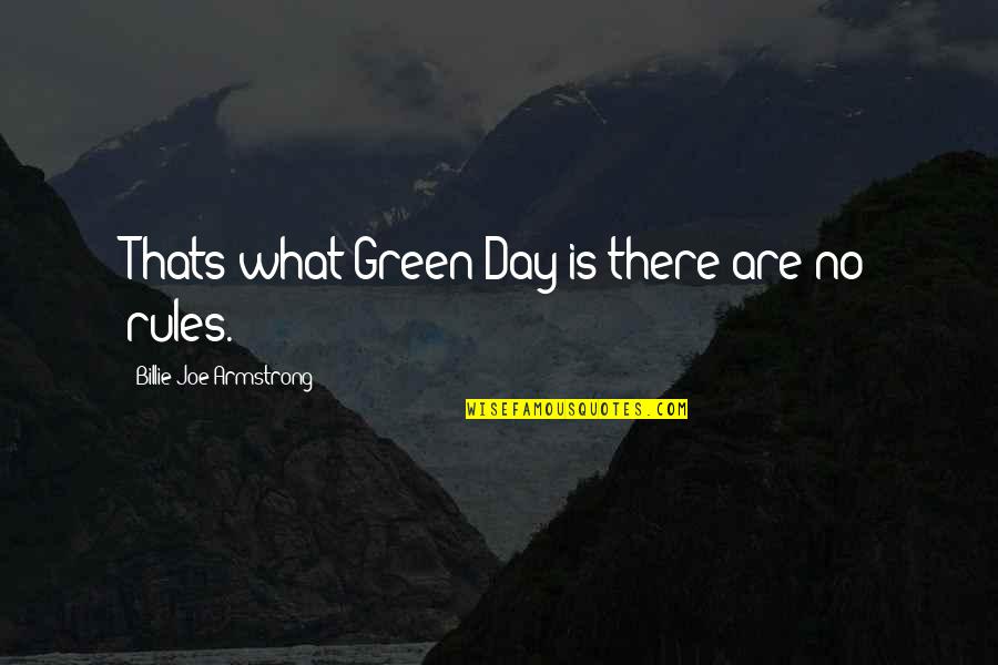 Billie Joe Quotes By Billie Joe Armstrong: Thats what Green Day is-there are no rules.