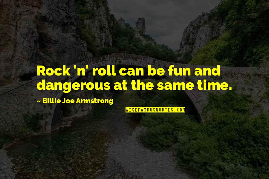 Billie Joe Quotes By Billie Joe Armstrong: Rock 'n' roll can be fun and dangerous