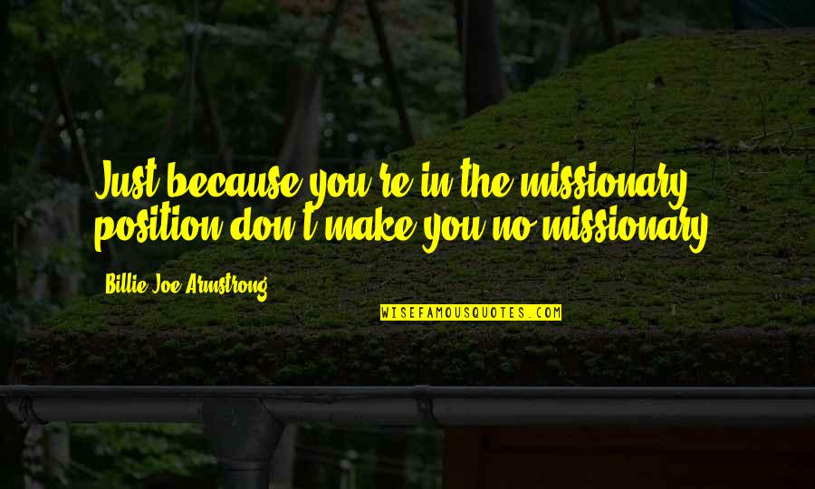 Billie Joe Quotes By Billie Joe Armstrong: Just because you're in the missionary position don't