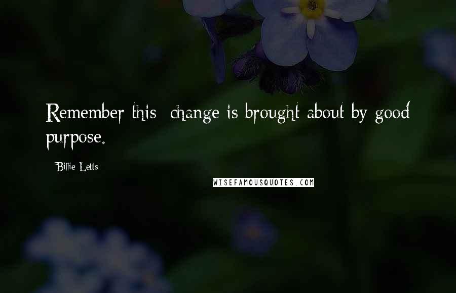 Billie Letts quotes: Remember this: change is brought about by good purpose.