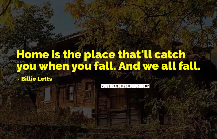Billie Letts quotes: Home is the place that'll catch you when you fall. And we all fall.