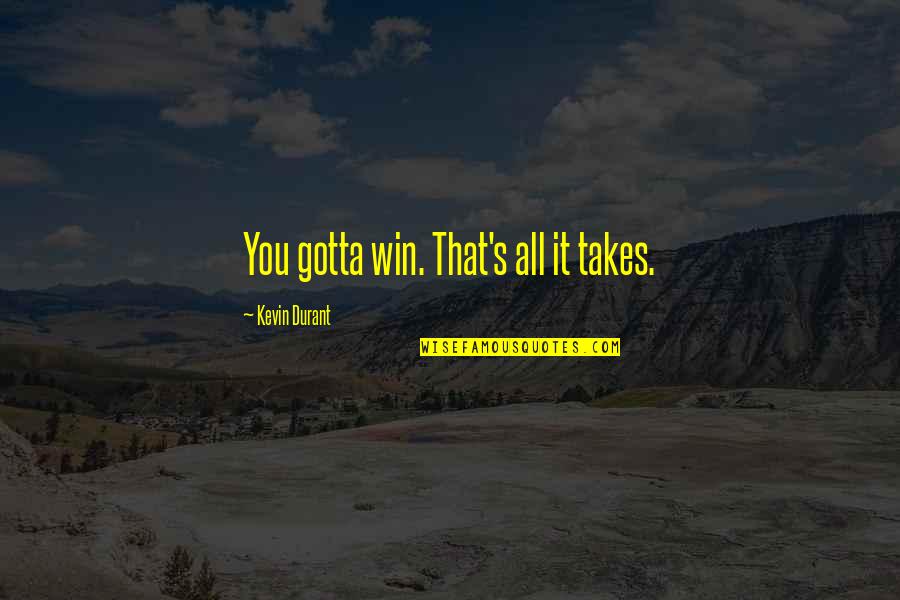 Billie Mccandless Quotes By Kevin Durant: You gotta win. That's all it takes. Billie Mccandless Quotes By Kevin Durant: You gotta win. That's all it takes.