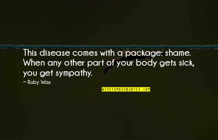 Billie Mccandless Quotes By Ruby Wax: This disease comes with a package: shame. When Billie Mccandless Quotes By Ruby Wax: This disease comes with a package: shame. When