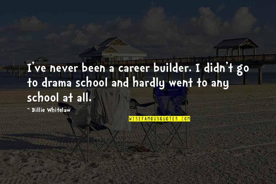 Billie Whitelaw Quotes By Billie Whitelaw: I've never been a career builder. I didn't