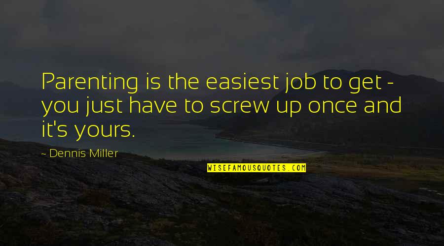 Billieann Quotes By Dennis Miller: Parenting is the easiest job to get -