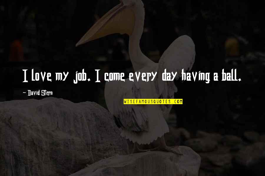 Billiger Quotes By David Stern: I love my job. I come every day Billiger Quotes By David Stern: I love my job. I come every day