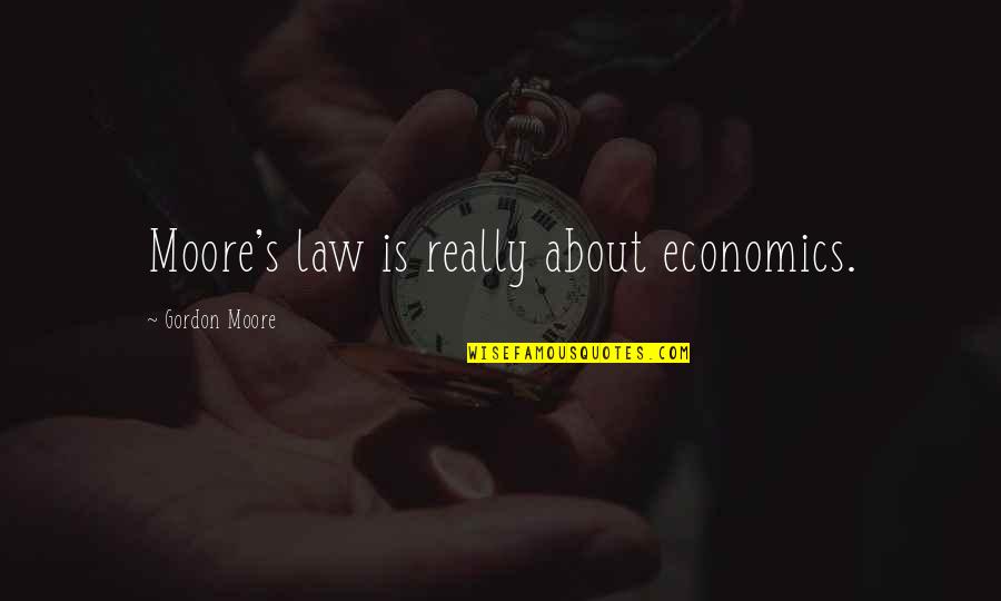 Billigt Havehegn Quotes By Gordon Moore: Moore's law is really about economics. Billigt Havehegn Quotes By Gordon Moore: Moore's law is really about economics.