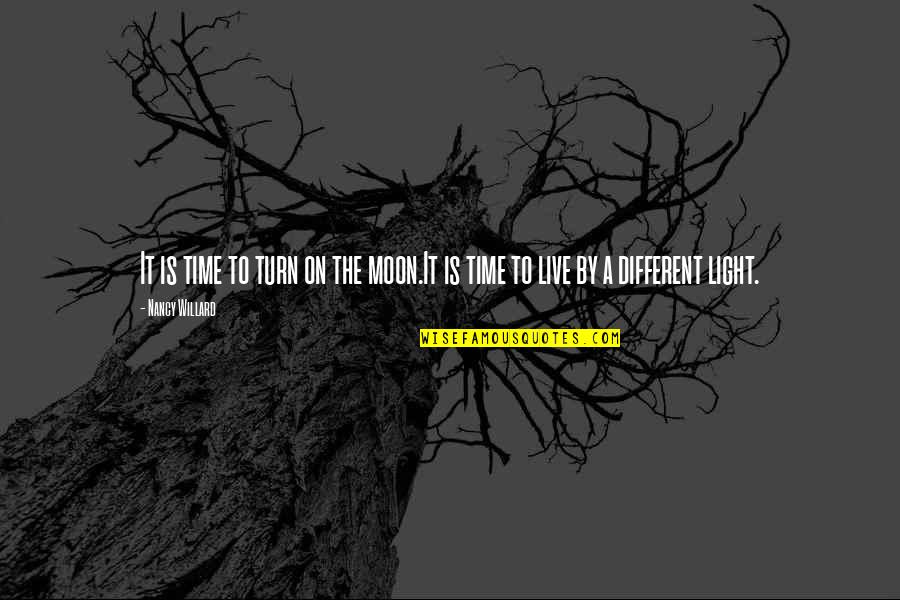 Billimoria Ca Quotes By Nancy Willard: It is time to turn on the moon.It