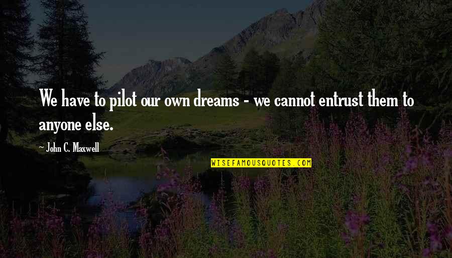 Billina Quotes By John C. Maxwell: We have to pilot our own dreams -