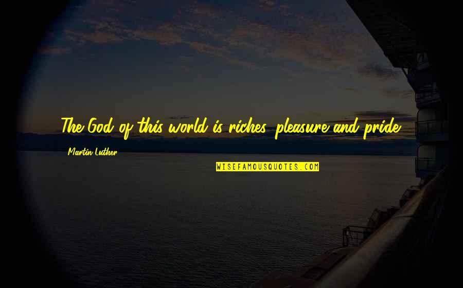 Billinda Bolt Quotes By Martin Luther: The God of this world is riches, pleasure