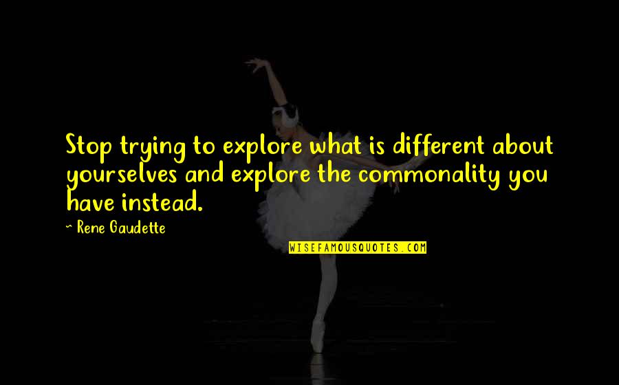 Billinda Bolt Quotes By Rene Gaudette: Stop trying to explore what is different about