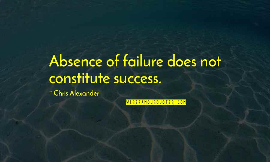 Billinda Lemnus Quotes By Chris Alexander: Absence of failure does not constitute success.