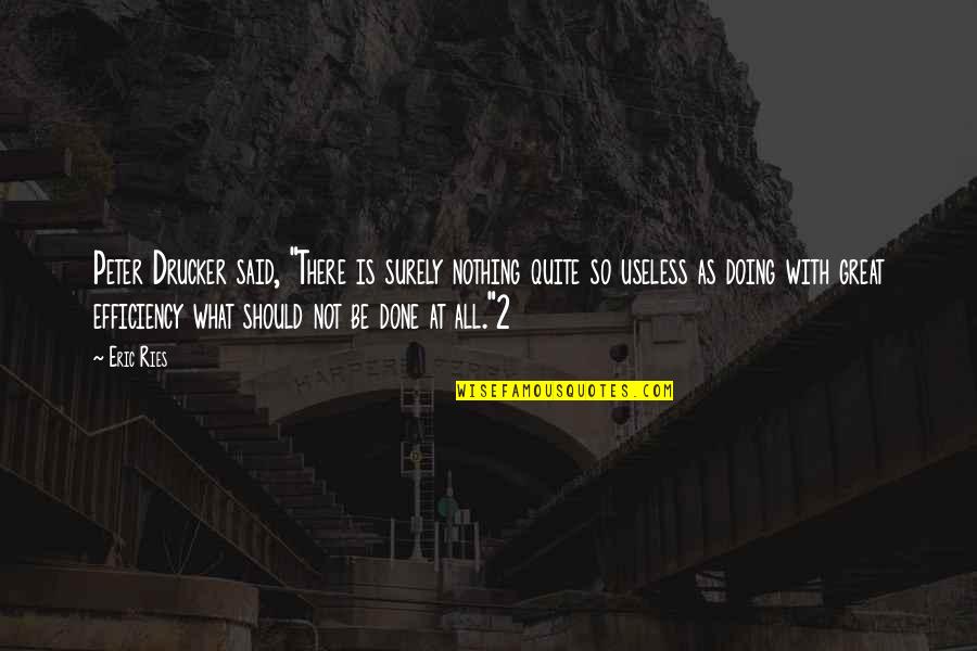 Billinghurst Underhammer Quotes By Eric Ries: Peter Drucker said, "There is surely nothing quite Billinghurst Underhammer Quotes By Eric Ries: Peter Drucker said, "There is surely nothing quite