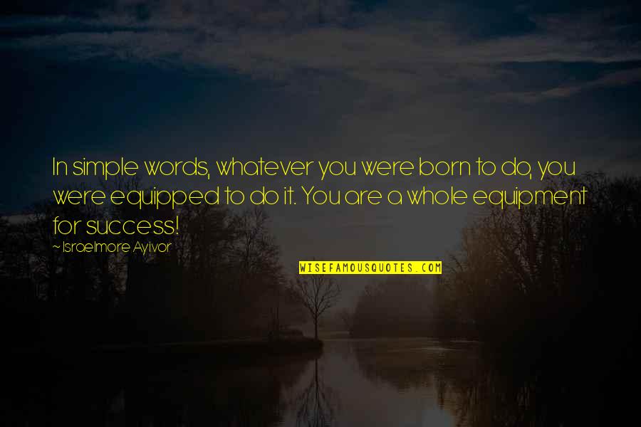 Billinghurst Underhammer Quotes By Israelmore Ayivor: In simple words, whatever you were born to Billinghurst Underhammer Quotes By Israelmore Ayivor: In simple words, whatever you were born to