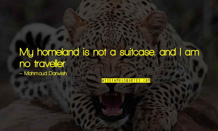 Billinghurst Underhammer Quotes By Mahmoud Darwish: My homeland is not a suitcase, and I Billinghurst Underhammer Quotes By Mahmoud Darwish: My homeland is not a suitcase, and I