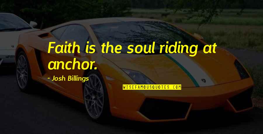 Billings Quotes By Josh Billings: Faith is the soul riding at anchor.