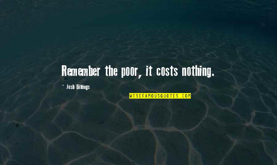 Billings Quotes By Josh Billings: Remember the poor, it costs nothing.