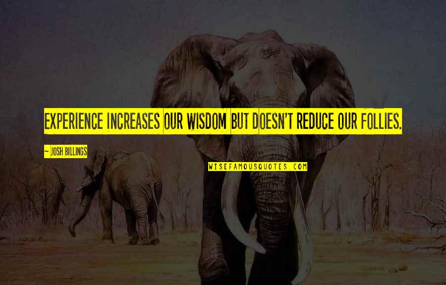 Billings Quotes By Josh Billings: Experience increases our wisdom but doesn't reduce our