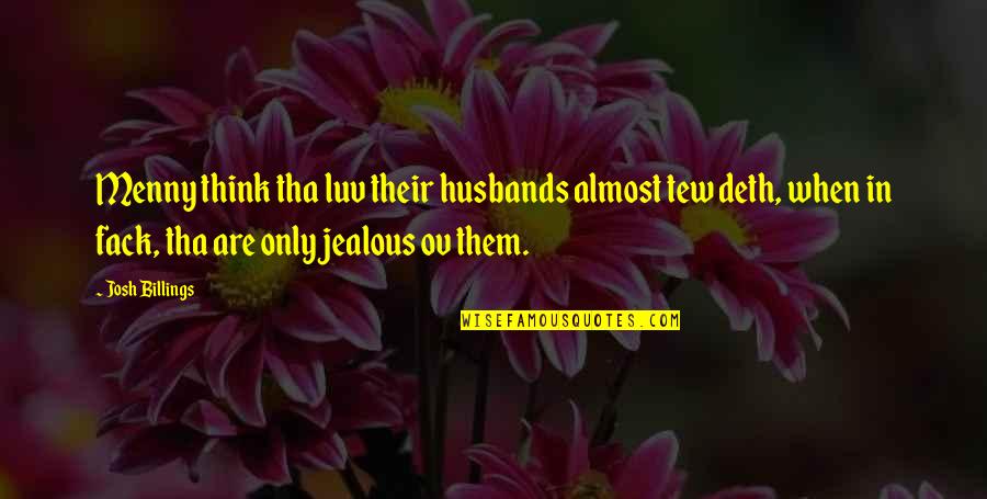 Billings Quotes By Josh Billings: Menny think tha luv their husbands almost tew