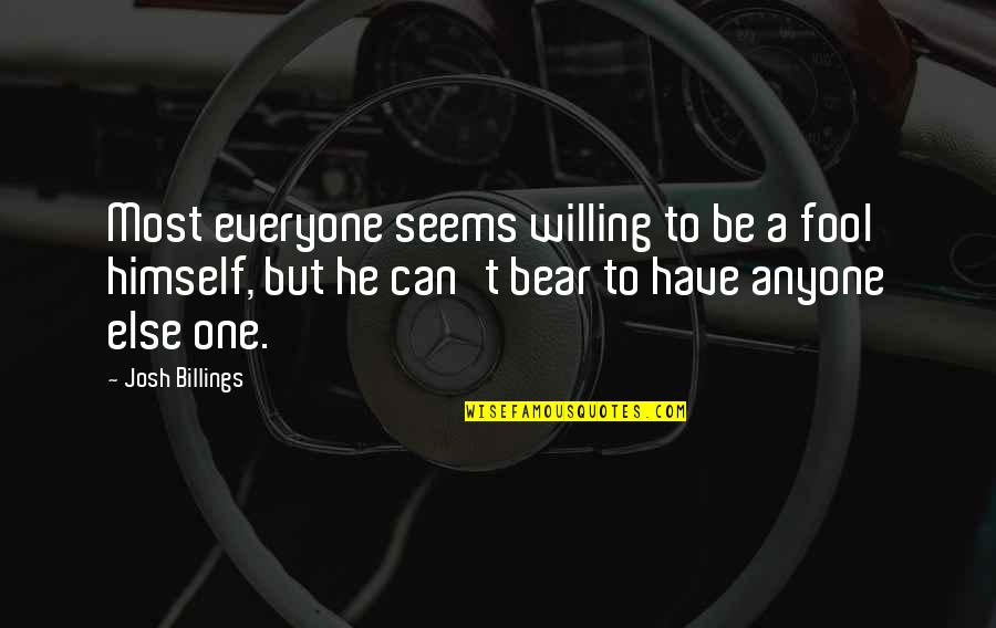 Billings Quotes By Josh Billings: Most everyone seems willing to be a fool