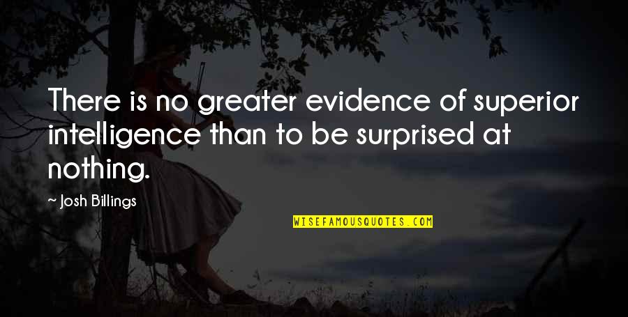Billings Quotes By Josh Billings: There is no greater evidence of superior intelligence