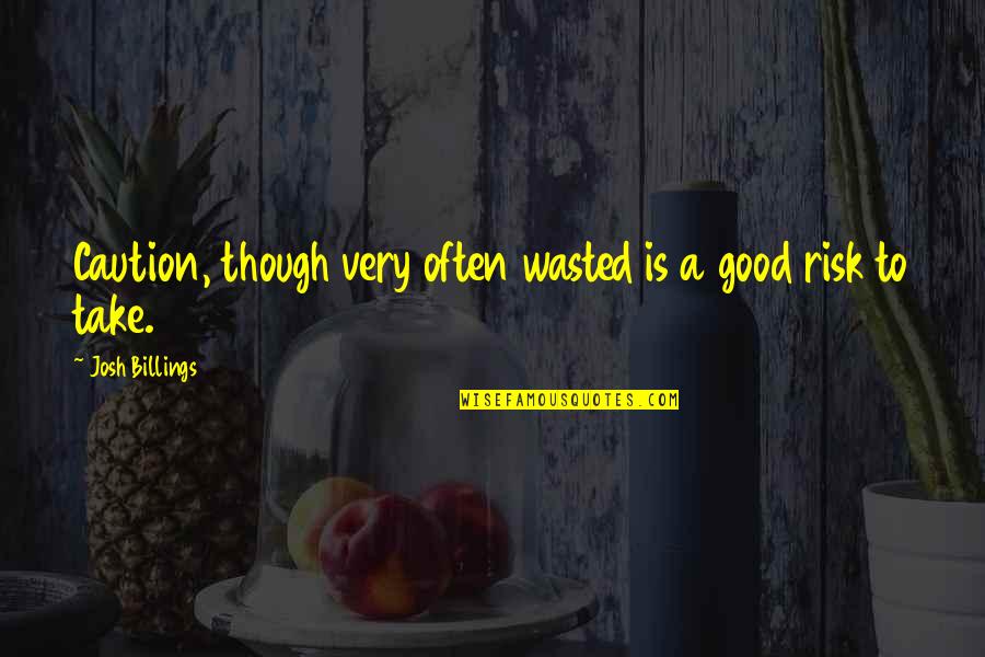 Billings Quotes By Josh Billings: Caution, though very often wasted is a good