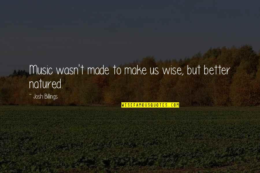 Billings Quotes By Josh Billings: Music wasn't made to make us wise, but