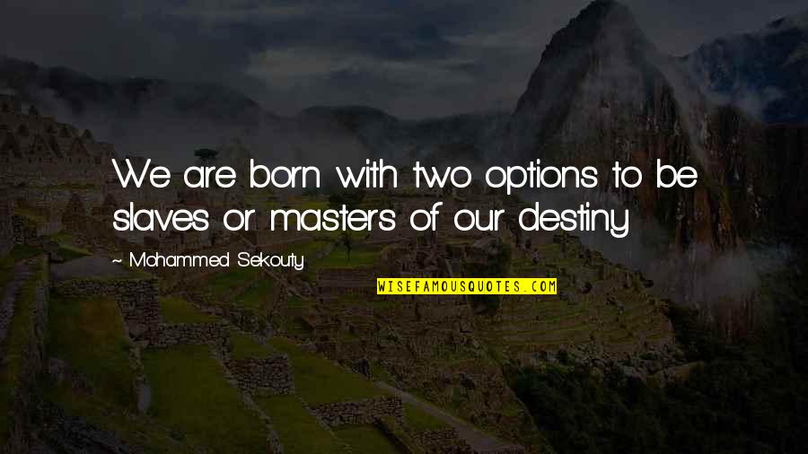 Billingsschools Quotes By Mohammed Sekouty: We are born with two options to be Billingsschools Quotes By Mohammed Sekouty: We are born with two options to be