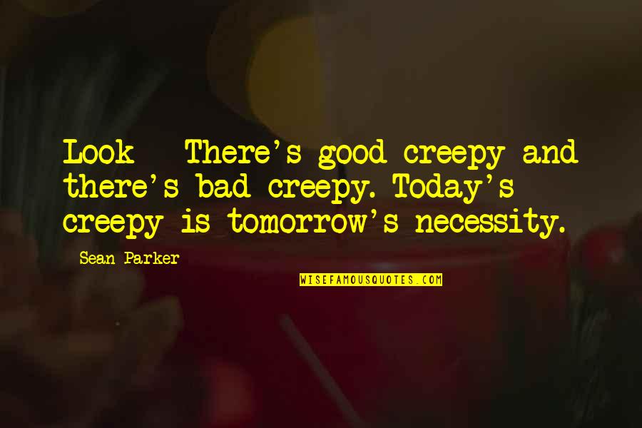 Billingsworth Arkansas Quotes By Sean Parker: Look - There's good creepy and there's bad