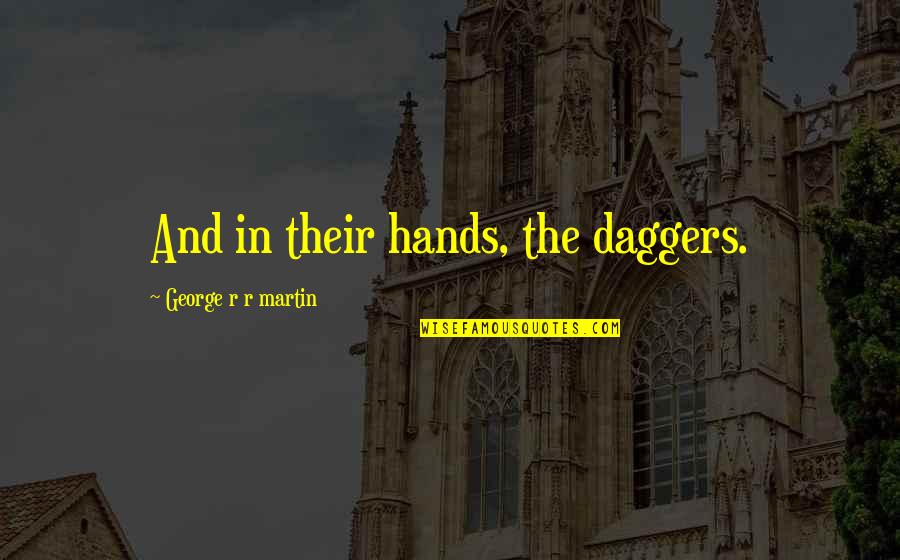 Billingsworth Duck Quotes By George R R Martin: And in their hands, the daggers. Billingsworth Duck Quotes By George R R Martin: And in their hands, the daggers.