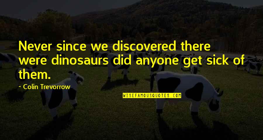 Billingtons Demerara Quotes By Colin Trevorrow: Never since we discovered there were dinosaurs did