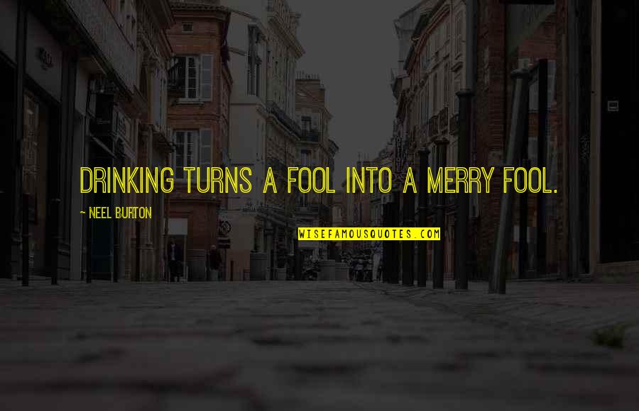 Billini Urson Quotes By Neel Burton: Drinking turns a fool into a merry fool.