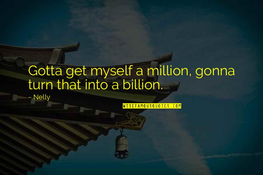 Billion And Million Quotes By Nelly: Gotta get myself a million, gonna turn that