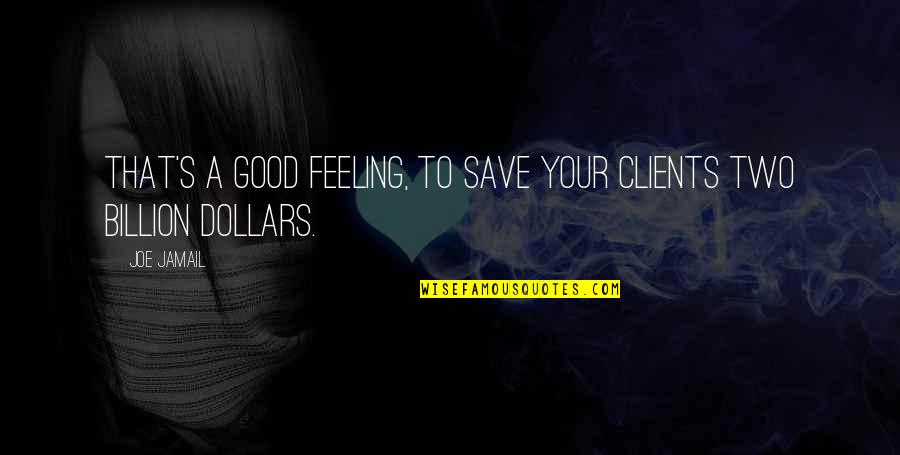 Billion Dollars Quotes By Joe Jamail: That's a good feeling, to save your clients
