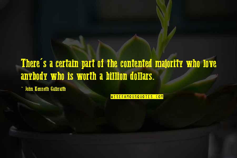 Billion Dollars Quotes By John Kenneth Galbraith: There's a certain part of the contented majority