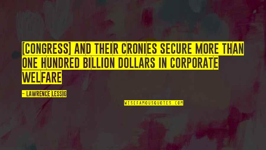 Billion Dollars Quotes By Lawrence Lessig: [Congress] and their cronies secure more than one