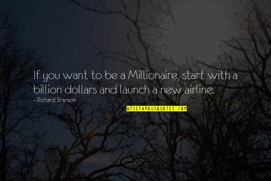 Billion Dollars Quotes By Richard Branson: If you want to be a Millionaire, start
