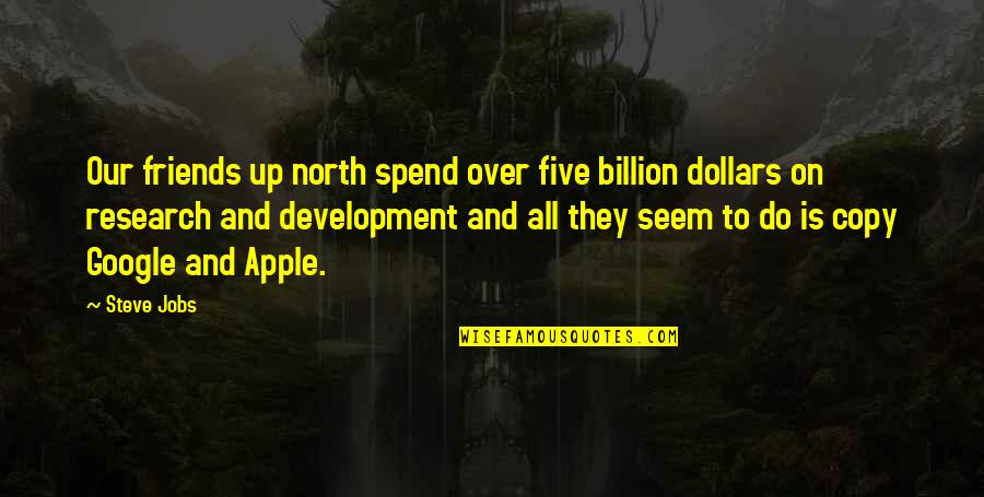 Billion Dollars Quotes By Steve Jobs: Our friends up north spend over five billion