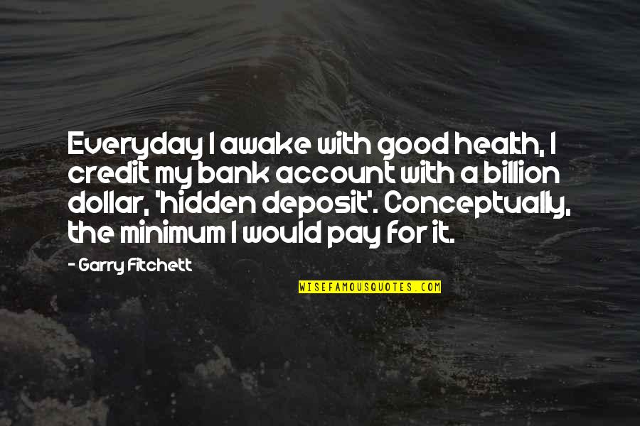 Billion Quotes By Garry Fitchett: Everyday I awake with good health, I credit