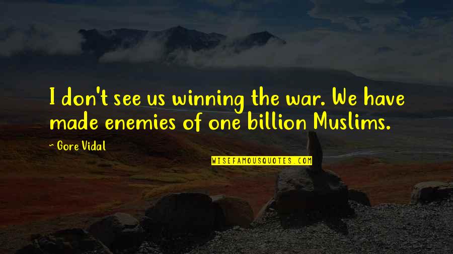 Billion Quotes By Gore Vidal: I don't see us winning the war. We