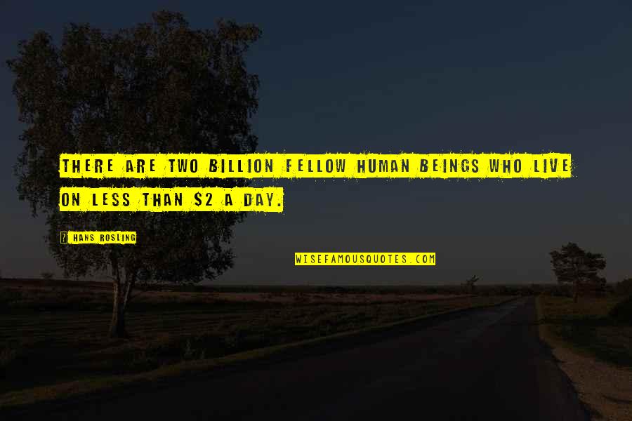 Billion Quotes By Hans Rosling: There are two billion fellow human beings who