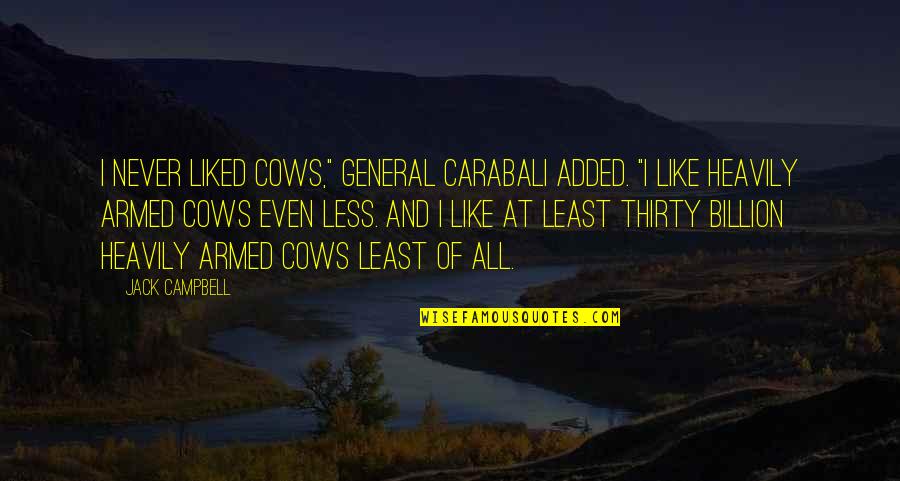 Billion Quotes By Jack Campbell: I never liked cows," General Carabali added. "I