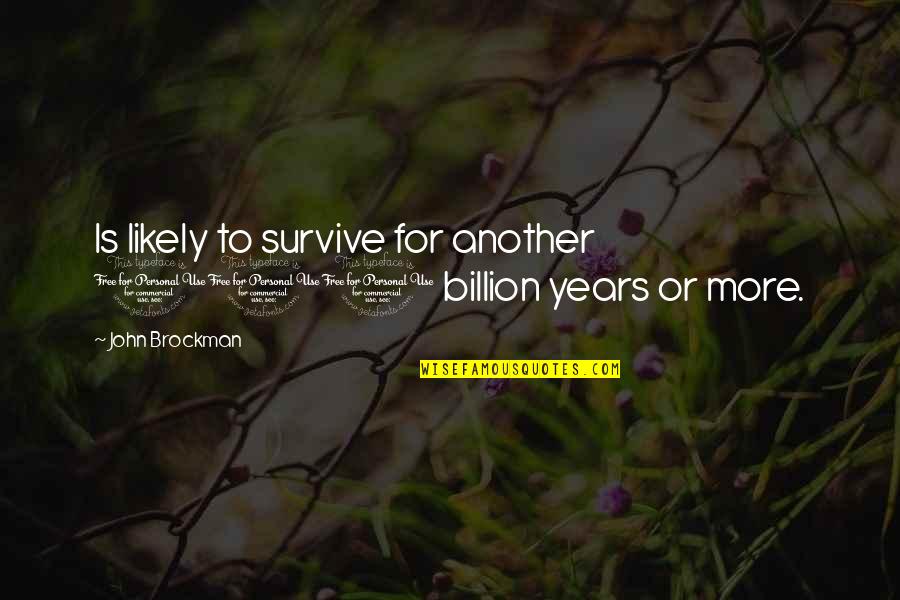 Billion Quotes By John Brockman: Is likely to survive for another 100 billion